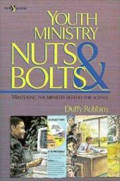 book cover of Youth Ministry Nuts and Bolts: Mastering the Ministry Behind the Scenes by Duffy Robbins