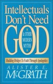 book cover of Intellectuals Don't Need God and Other Modern Myths by Alister McGrath