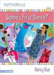 book cover of Sophie's First Dance (Faith Girlz Sophie Series 5) by Nancy Rue