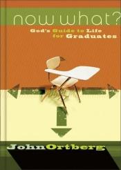 book cover of Now What? God's Guide to Life for Graduates by John Ortberg