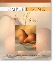 book cover of Simple Living for You : God's Guide to Enjoying What Matters Most (Simple Living for You) by Zondervan Publishing