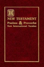 book cover of The Holy Bible New International Version: The New Testament, Psalms and Proverbs by Zondervan Publishing