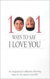 book cover of 1001 Ways to Say I Love You: An Inspirational Collection of Loving Ideas for the Man by Zondervan Publishing