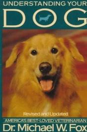 book cover of Understanding Your Dog: Everything You Want to Know About Your Dog but Haven't Been Able to Ask Him by Michael Fox
