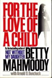 book cover of For the Love of a Child by Betty Mahmoody
