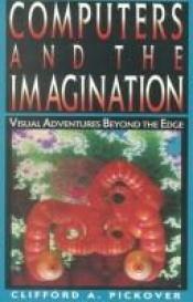 book cover of Computers and the Imagination: Visual Aadventures Beyond the Edge by Clifford A. Pickover