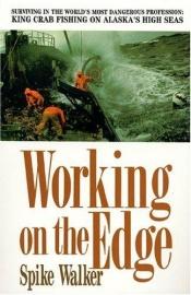 book cover of Working on the Edge: Surviving In the World's Most Dangerous Profession: King Crab Fishing on Alaska's HighSea by Spike Walker