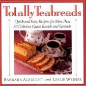book cover of Totally Teabreads: Quick & Easy Recipes For More Than 60 Delicious Quick Breads & Spreads by Barbara Albright