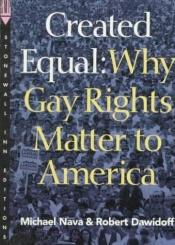 book cover of Created equal : why gay rights matter to America by Michael Nava