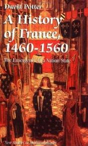 book cover of A History of France, 1460-1560: The Emergence of a Nation-State (New Studies in Medieval History) by David Potter