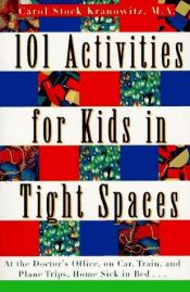 book cover of 101 Activities for Kids in Tight Spaces: At the Doctor's Office, on Car, Train, and Plane Trips, Home Sick in Bed . . . by Carol Stock Kranowitz