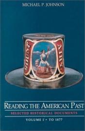 book cover of Reading the American past : selected historical documents by Michael P. Johnson