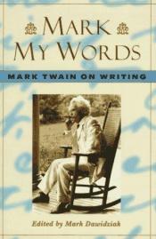 book cover of Mark My Words: Mark Twain on Writing by Mark Twain