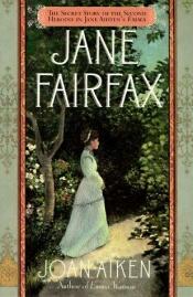 book cover of Jane Fairfax, The Secret Story Of The Second Heroine In Jane Austen's Emma by Joan Aiken & Others