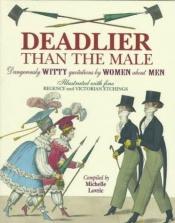 book cover of Deadlier than the Male : Dangerously Witty Quotations by Women about Men by Michelle Lovric