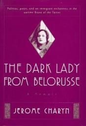 book cover of The dark lady from Belorusse by Jerome Charyn