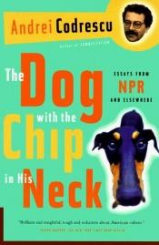 book cover of The Dog with the Chip in His Neck by Andrei Codrescu