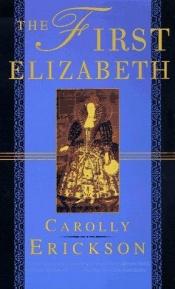 book cover of The first Elizabeth by Carolly Erickson