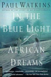 book cover of In the Blue Light of African Dreams by Paul Watkins