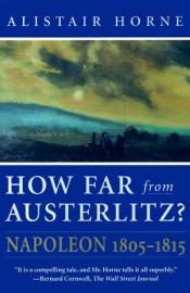 book cover of How Far from Austerlitz?: Napoleon 1805-1815 by Alistair Horne