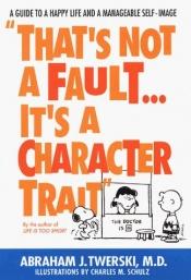 book cover of That's Not a Fault...It's a Character Trait by Abraham J. Twerski