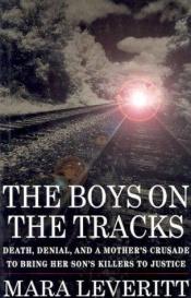 book cover of The boys on the tracks : death, denial, and a mother's crusade to bring her son's killers to justice by Mara Leveritt