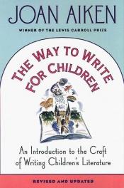 book cover of The Way to Write for Children: An Introduction to the Craft of Writing Children's Literature; revised and updated by Joan Aiken & Others
