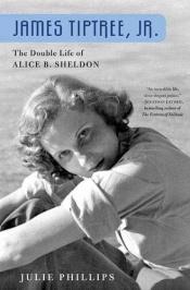 book cover of James Tiptree, Jr.: The Double Life of Alice B. Sheldon by Julie Phillips