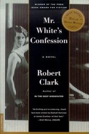 book cover of Mr. White's Confession by Robert Clark