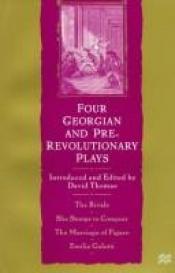 book cover of Four Georgian and Pre-Revolutionary Plays: The Rivals, She Stoops to Conquer, the Marriage of Figaro, Emilia Galotti by David Thomas