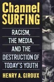 book cover of Channel Surfing: Race Talk and the Destruction of Today's Youth by Henry Giroux