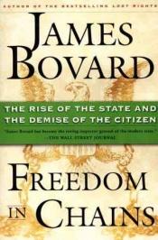 book cover of Freedom in Chains: The Rise of the State and the Demise of the Citizen by James Bovard