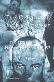 book cover of The Origins of the Eisenhower Doctrine: The US, Britian and Nasser's Egypt, 1953-57 (St Antony's Series) by Ray Takeyh