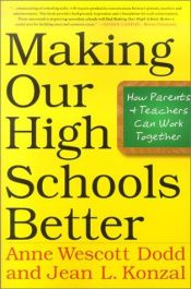 book cover of Making Our High Schools Better: How Parents and Teachers Can Work Together by Anne Wescott Dodd