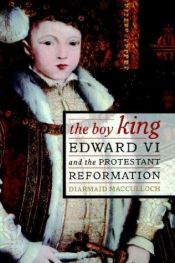 book cover of The Boy King : Edward VI and the Protestant Reformation by Diarmaid MacCulloch