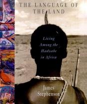 book cover of The Language of the Land: Living Among the Hadzabe in Africa by James Stephenson