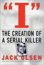 book cover of I : the creation of a serial killer by Jack Olsen