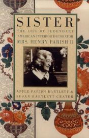 book cover of Sister: The Life of Legendary Interior Decorator Mrs. Henry Parish II by Susan Bartlett Crater