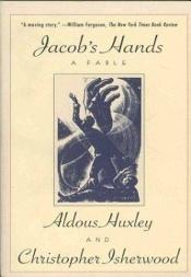 book cover of Jacob's Hands: A Fable by Крістофер Ішервуд|Олдос Гакслі