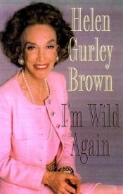 book cover of I'm wild again : snippets from my life and a few brazen thoughts by Helen Gurley Brown