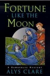 book cover of Fortune like the moon by Alys Clare
