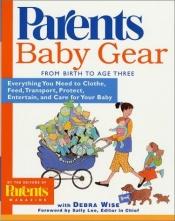book cover of Baby Gear : Everything You Need to Clothe, Feed, Transport, Protect, Entertain, and Care for Your Baby by magazineparents