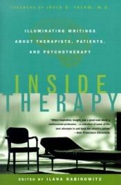 book cover of Inside Therapy: Illuminating Writings About Therapists, Patients, and Psychotherapy by Ilana Rabinowitz