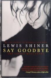 book cover of Say Goodbye: The Laurie Moss Story by Lewis Shiner