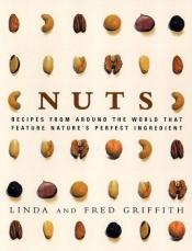 book cover of Nuts: Recipes from Around the World That Feature Nature's Perfect Ingredient by Linda Griffith
