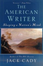 book cover of The American Writer: Shaping a Nation's Mind by Jack Cady