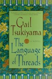 book cover of The language of threads by Gail Tsukiyama