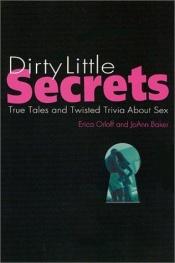 book cover of Dirty Little Secrets: True Tales and Twisted Trivia About Sex by Erica Orloff