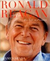 book cover of RONALD REAGAN His Life in Pictures by James Spada