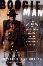 book cover of Boogie Man: The Adventures of John Lee Hooker in the American Twentieth Century by Charles Shaar Murray